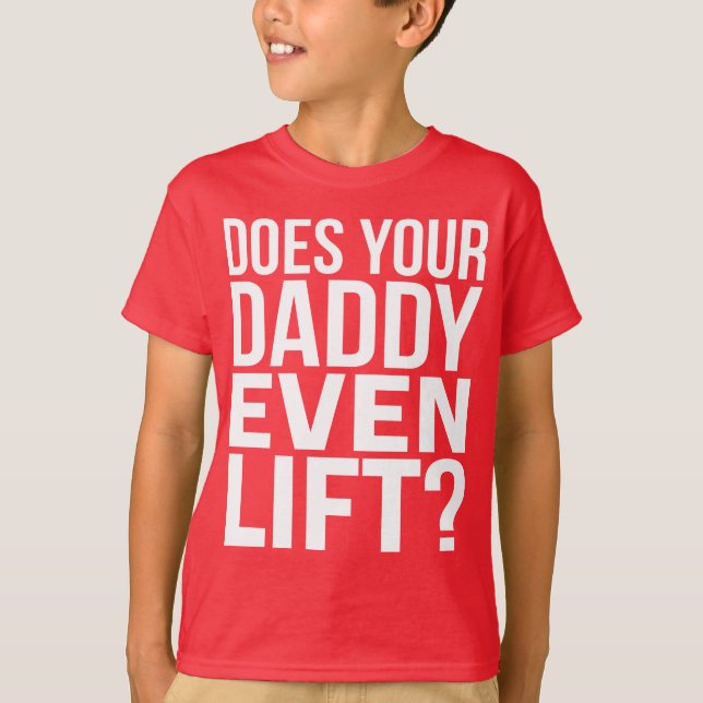 Does Your Daddy Even Lift? T-Shirt (Front)
