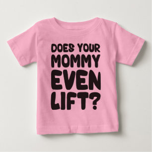 Does Your Mummy Even Lift? Baby T-Shirt