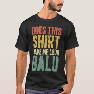 Doeshis Make Me Look Bald Men Funny Bald Man frien T-Shirt