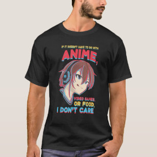 Doesn t Have to do w Anime Video Games or Food I D T-Shirt