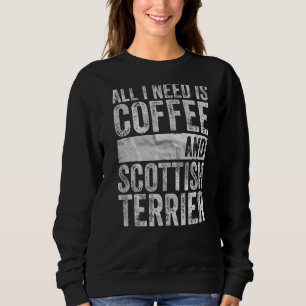 Dog All I Need Is Coffee And Scottish Terrier Sweatshirt