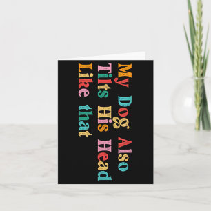 -Dog Also Tilts Head Like That Funny Dog Lover Card