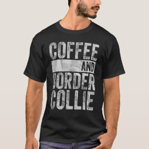 Dog  Apparel Pet Owner  Coffee And Border Collie T-Shirt