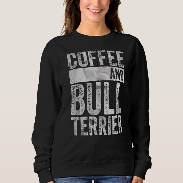 Dog  Apparel Pet Owner  Coffee And Bull Terrier Sweatshirt (Front)