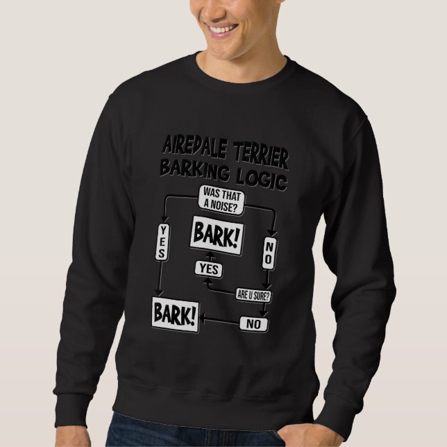 Dog Barking Logic Dog  Idea Funny Airedale Terrier Sweatshirt (Front)