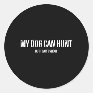 Dog Can Hunt But Cant Shoot Dog Lovers Hunting Classic Round Sticker