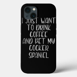 Dog Cocker Spaniel I Just Want To Drink Coffee And iPhone 13 Case
