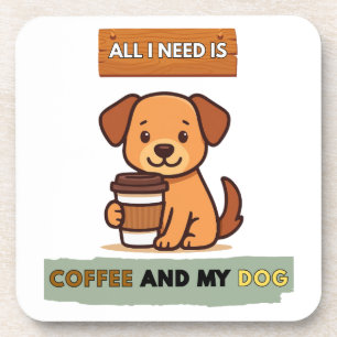 Dog Coffee Design–All I Need Is Coffee And My Dog Coaster