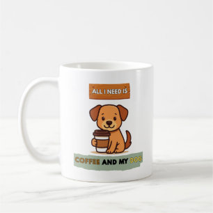Dog Coffee Design–All I Need Is Coffee And My Dog Mug