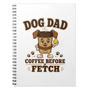 Dog Dad Coffee Before Fetch Funny Dog Dad Notebook