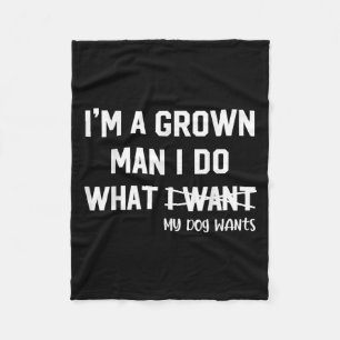Dog Dad I'm A Grown Man I Do What My Dog Wants Dog Fleece Blanket