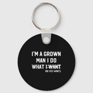 Dog Dad I'm A Grown Man I Do What My Dog Wants Dog Key Ring