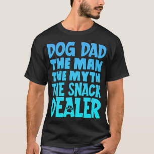 Dog Dad The Man The Myth The Snack Dealer Gift T-Shirt