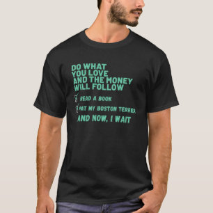 Dog  Do What You Love Read Book Pat My BOSTON TERR T-Shirt