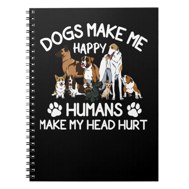 Dog Dogs Make Me Happy Humans Make My Head Hurt 57 Notebook (Front)
