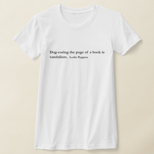 Dog-earing ~ Quote Leslie Peppers T-Shirt (Laydown)