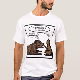 dog fighting is for pussies T-Shirt