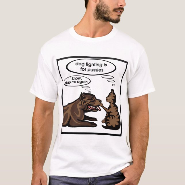 dog fighting is for pussies T-Shirt (Front)