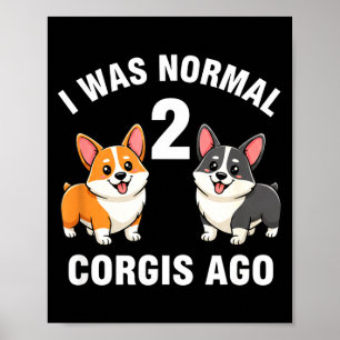 Dog Funny Corgi Dog I Was Normal 2 Corgis Ago Poster
