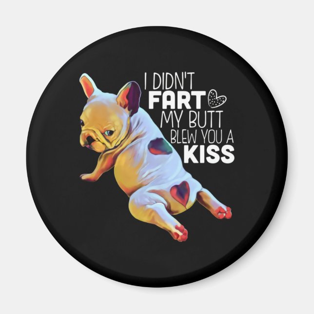 Dog Gift | I Didn't Fart My Butt Blew You A Kiss Magnet (Front)