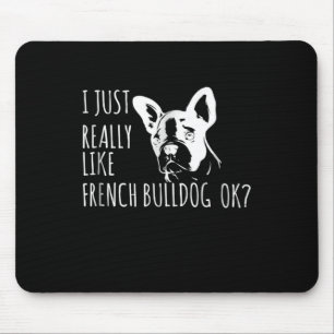 Dog Gift   I Just Really Like French Bulldog Ok Mouse Pad