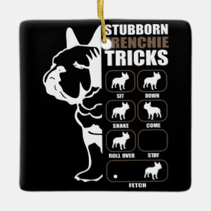 Dog Gift Stubborn Frenchie Tricks Ceramic Ornament
