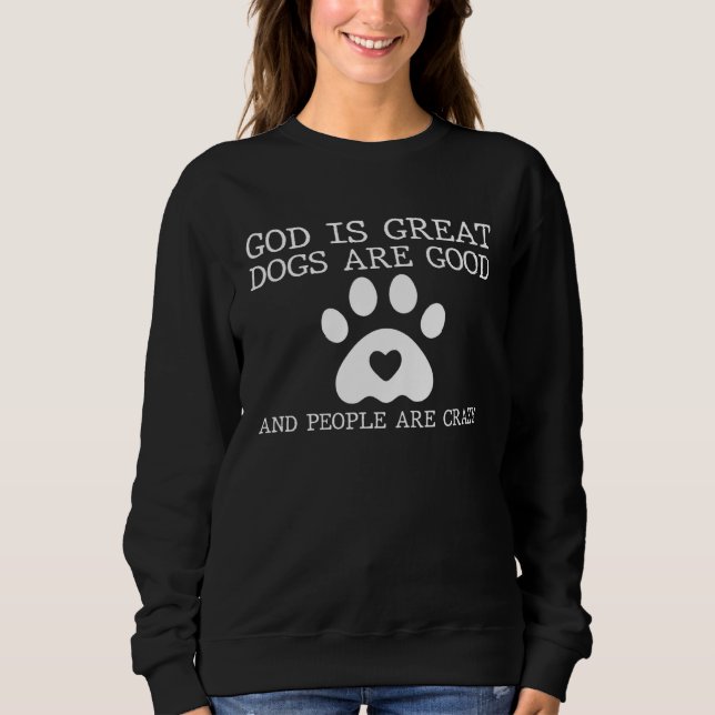 Dog   God Is Great Dogs Are Good Sweatshirt (Front)