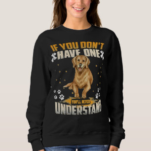 Dog Golden Retriever You Ll Never Understand Funny Sweatshirt