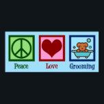Dog Groomer Peace Love Pet Grooming Poster<br><div class="desc">Peace Love Dog Grooming. A cute dog groomer business gift for a plush pet grooming company that grooms your sweet pooch. Features a peace sign,  heart,  and adorable dog in a bath.</div>