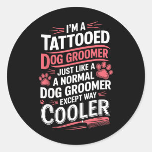 Dog Groomer Tattooed Dog Grooming For Women Im A T Classic Round Sticker