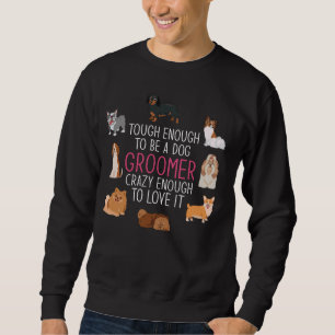 Dog Grooming Crazy Enough To Love It Funny Pet Gro Sweatshirt