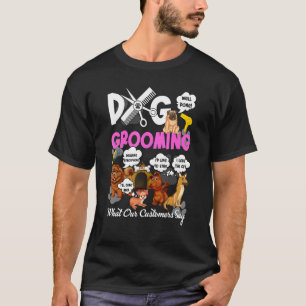 Dog Grooming Groomer What Our Customer Say Well Do T-Shirt
