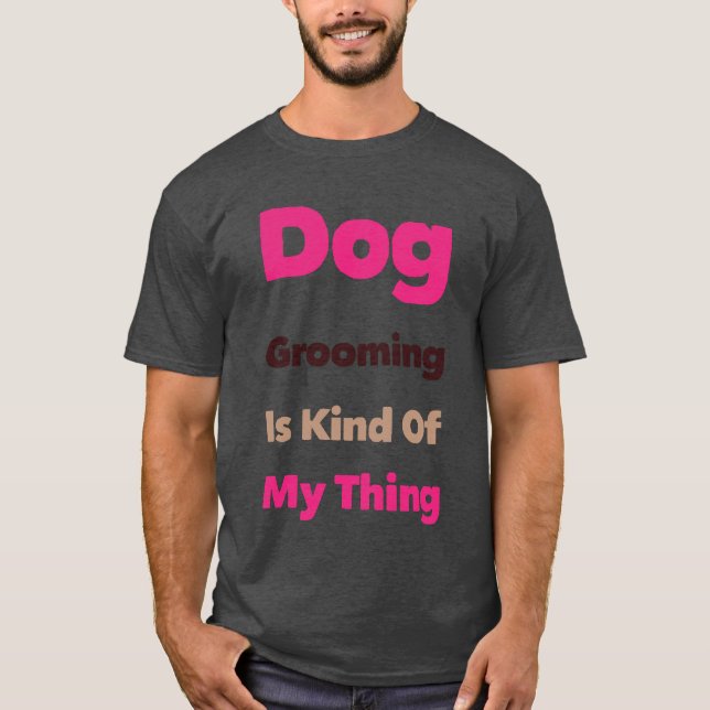 Dog Grooming is Kind Of My Thing Funny T-Shirt (Front)