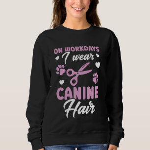 Dog Grooming Pet Groomer On Workdays I Wear Canine Sweatshirt