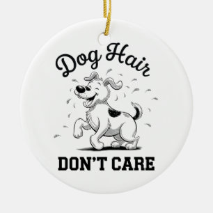 "Dog Hair Don’t Care" Fun Cartoon for Pet Lovers Ceramic Ornament
