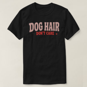 Dog Hair Don’t Care Funny Dog Lover Pet Parent Des T-Shirt