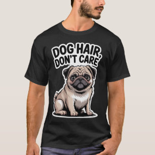 "Dog Hair, Don't Care" A Pet Lover's Mantra T-Shirt