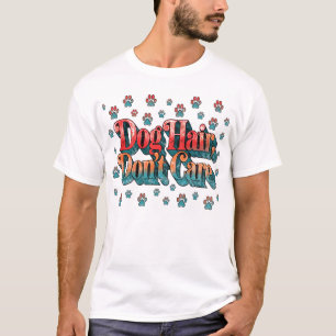 Dog Hair Don't Care Shirt -Funny Dog Mum Quote Tee