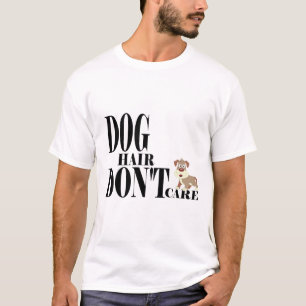 Dog hair, don't care T-Shirt