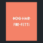 Dog Hair Fur-Fetti Cute Funny Orange Quote Art Poster<br><div class="desc">Dog Hair Fur-Fetti Cute Funny Orange Quote Art Poster
Designed by Gorjo Designs. Made for you via the Zazzle platform.</div>