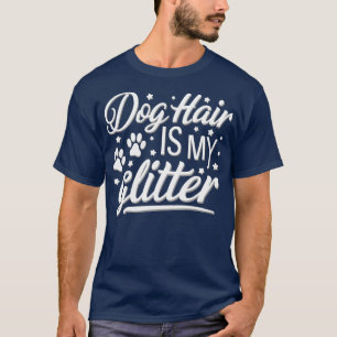 Dog hair is MY glitter 1 T-Shirt