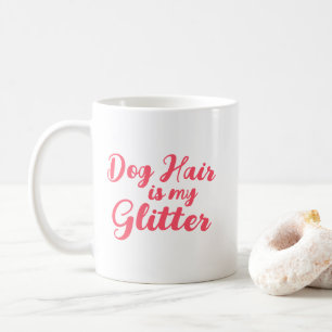 "Dog Hair is my Glitter"  Coffee Mug