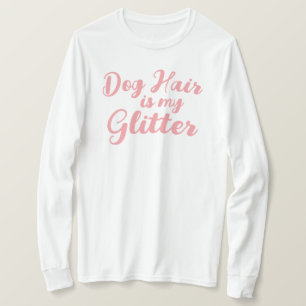"Dog Hair is my Glitter" T-Shirt