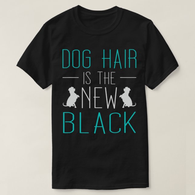 Dog Hair Is The New Black  T-Shirt (Design Front)