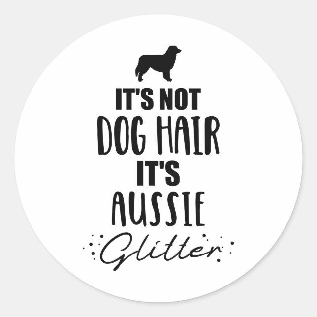 Dog hair its Aussie glitter Australian shepherd Classic Round Sticker (Front)