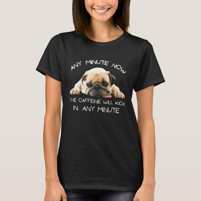 Dog Humour Sarcastic Coffee Puppy Dog Cute Pug T-Shirt (Front)
