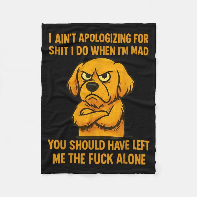 Dog I Ain't Alogizing For I Do When I'm Mad You  Fleece Blanket (Front)