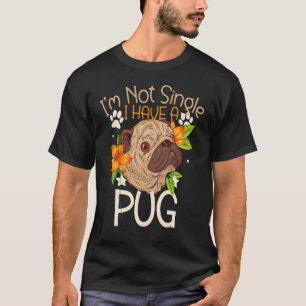 Dog I Am Not Single I Have A Dog Pug Pug 3 T-Shirt