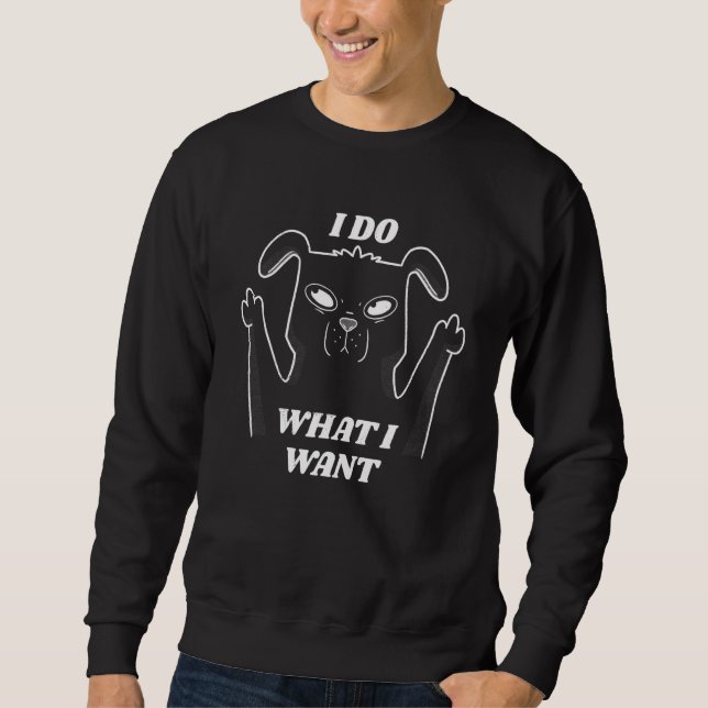 Dog I Do What I Want  Statement Sweatshirt (Front)