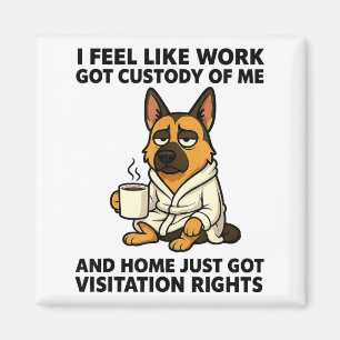 Dog I Feel Like Work Got Custody Of Me And Home Ju Magnet